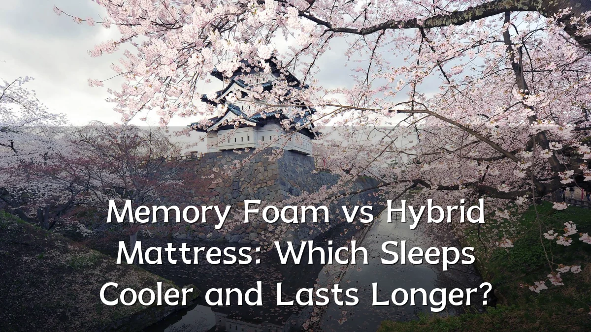 Memory Foam vs Hybrid Mattress: Which Sleeps Cooler and Lasts Longer?