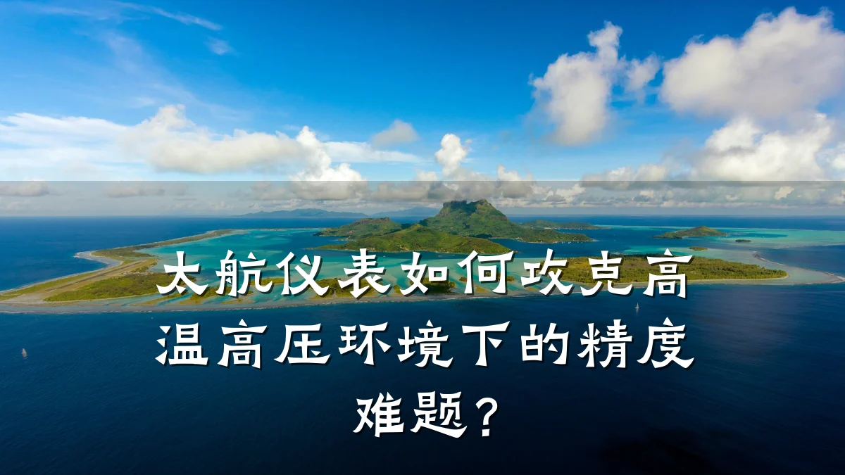 太航仪表如何攻克高温高压环境下的精度难题?