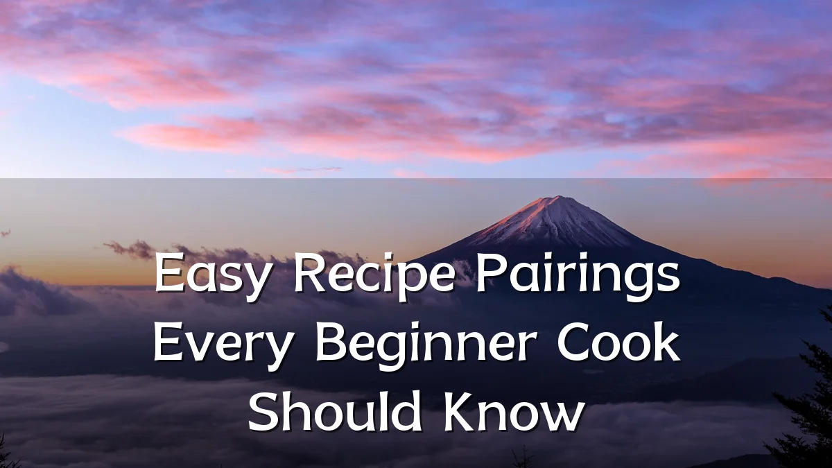 Easy Recipe Pairings Every Beginner Cook Should Know