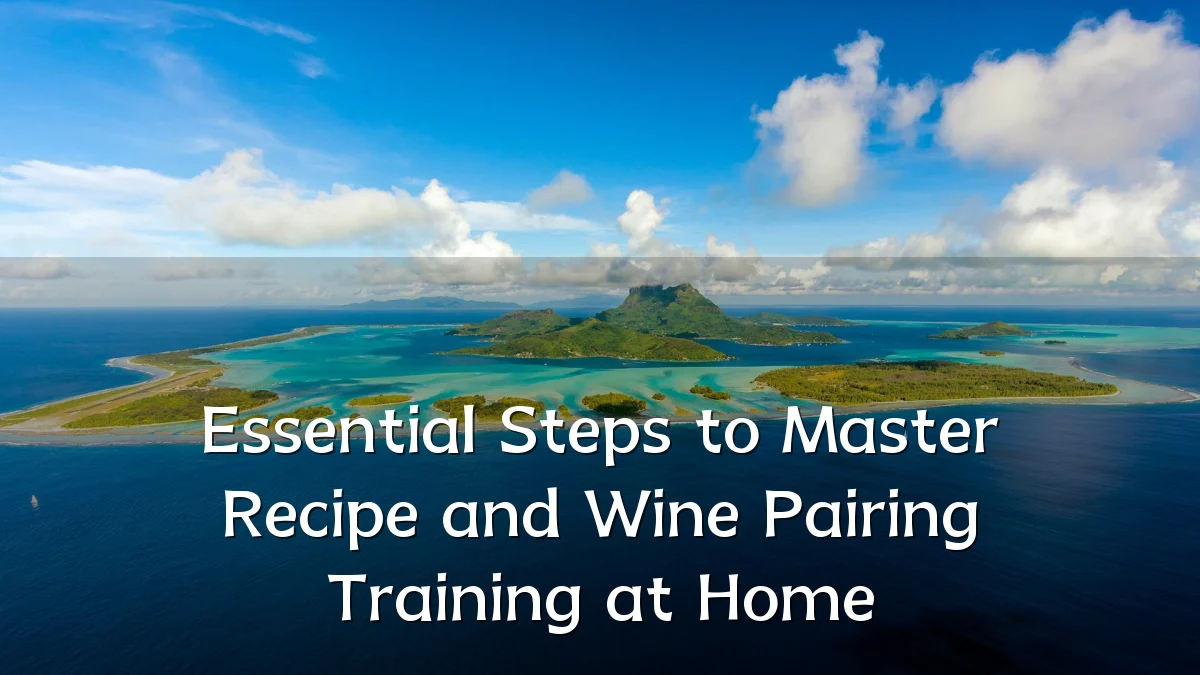 Essential Steps to Master Recipe and Wine Pairing Training at Home