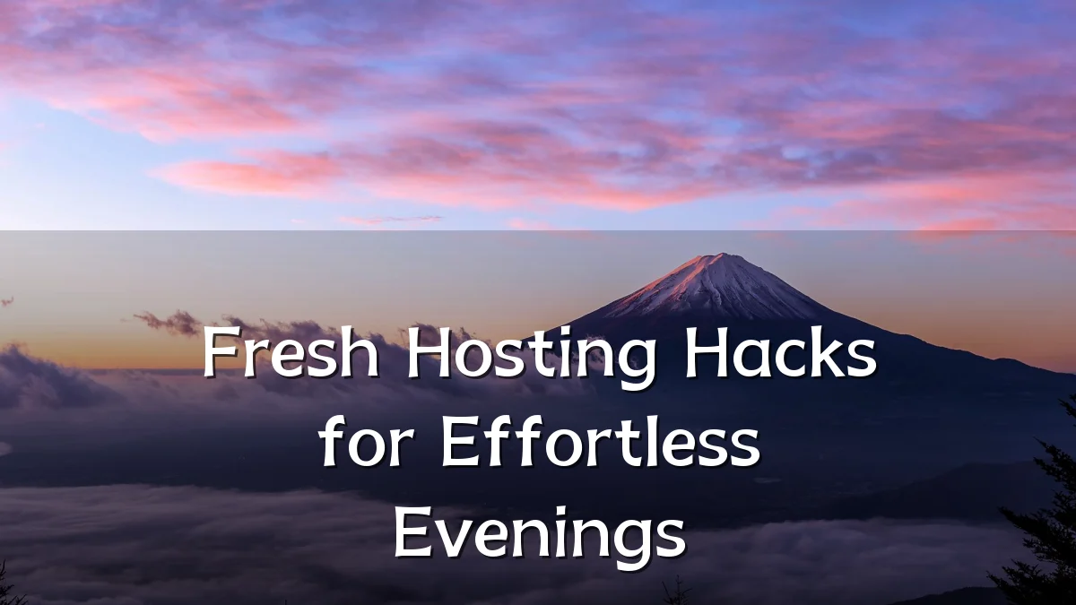 Fresh Hosting Hacks for Effortless Evenings