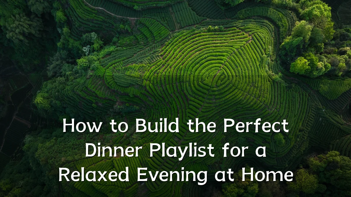 How to Build the Perfect Dinner Playlist for a Relaxed Evening at Home
