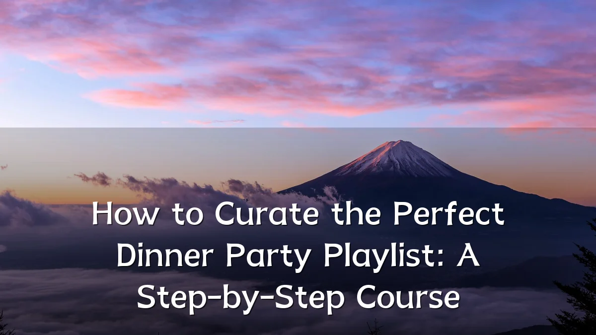 How to Curate the Perfect Dinner Party Playlist: A Step-by-Step Course
