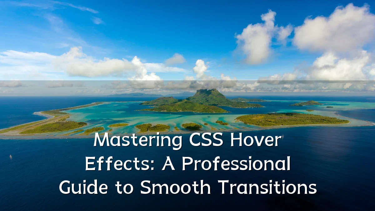 Mastering CSS Hover Effects: A Professional Guide to Smooth Transitions