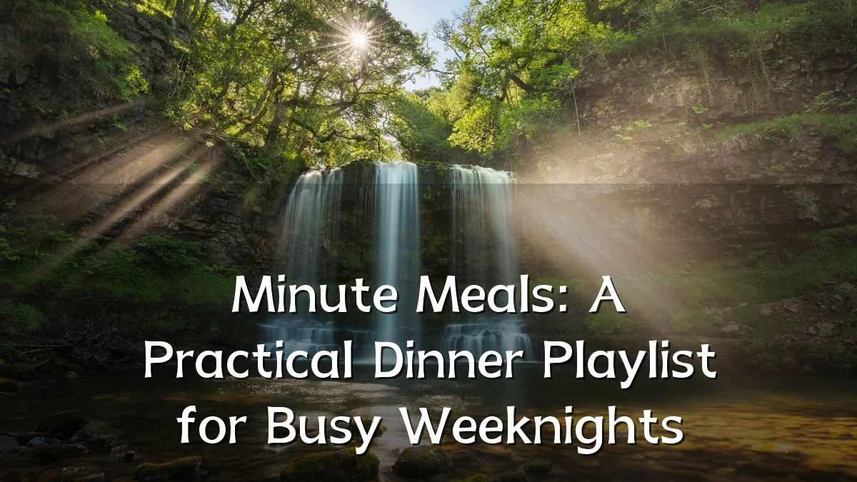 Minute Meals: A Practical Dinner Playlist for Busy Weeknights