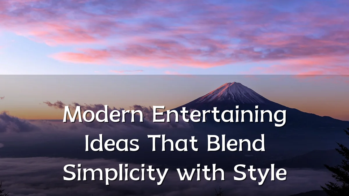 Modern Entertaining Ideas That Blend Simplicity with Style