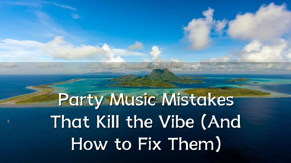 Party Music Mistakes That Kill the Vibe (And How to Fix Them)