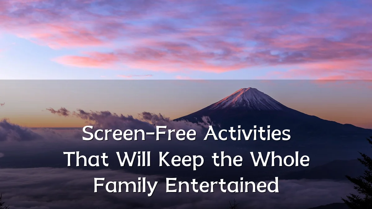 Screen-Free Activities That Will Keep the Whole Family Entertained
