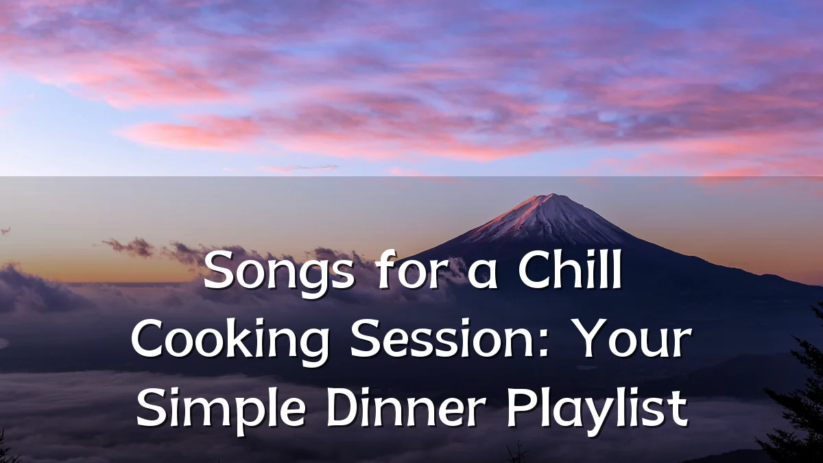 Songs for a Chill Cooking Session: Your Simple Dinner Playlist