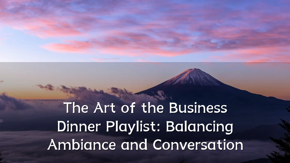 The Art of the Business Dinner Playlist: Balancing Ambiance and Conversation