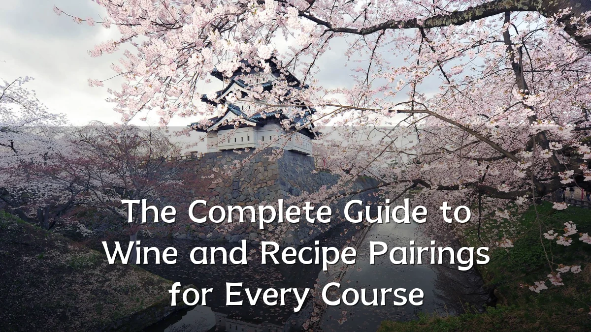 The Complete Guide to Wine and Recipe Pairings for Every Course