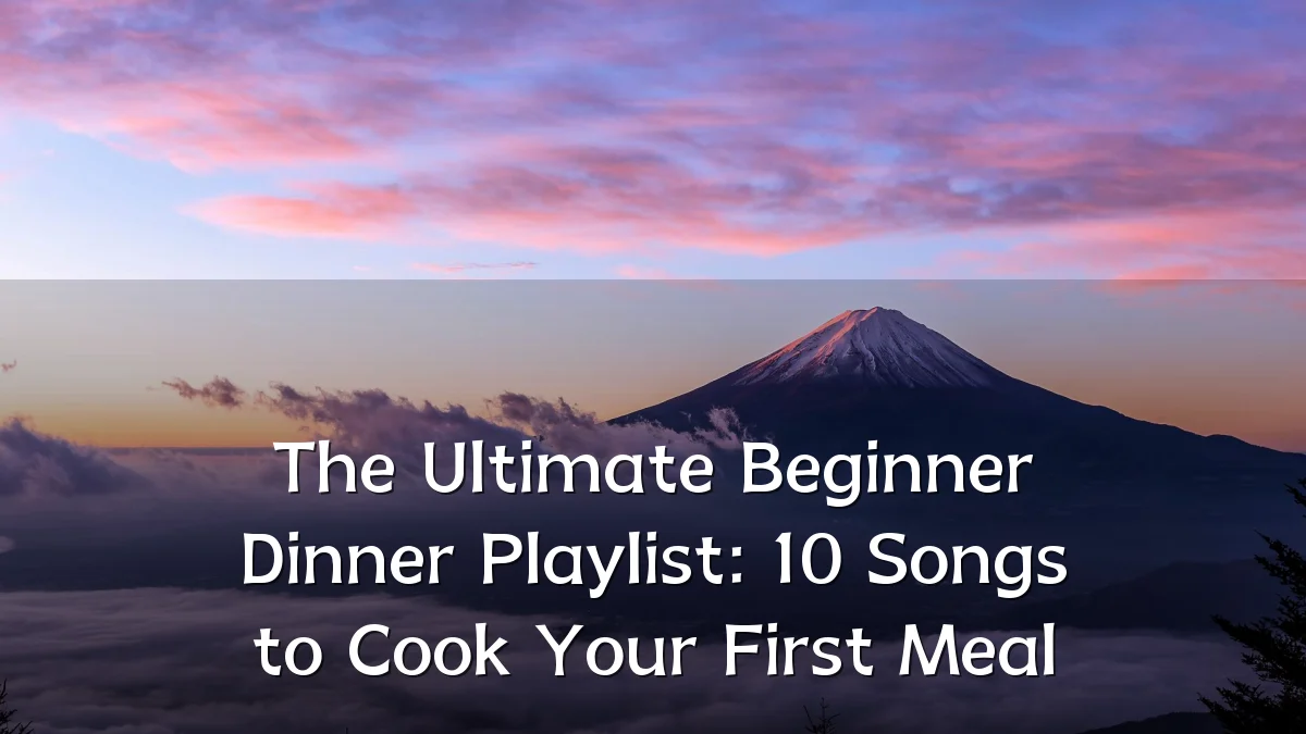 The Ultimate Beginner Dinner Playlist: 10 Songs to Cook Your First Meal