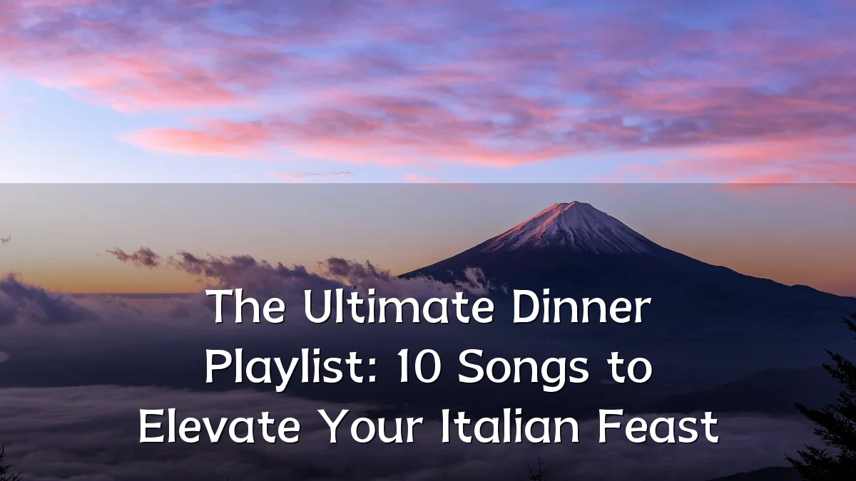 The Ultimate Dinner Playlist: 10 Songs to Elevate Your Italian Feast