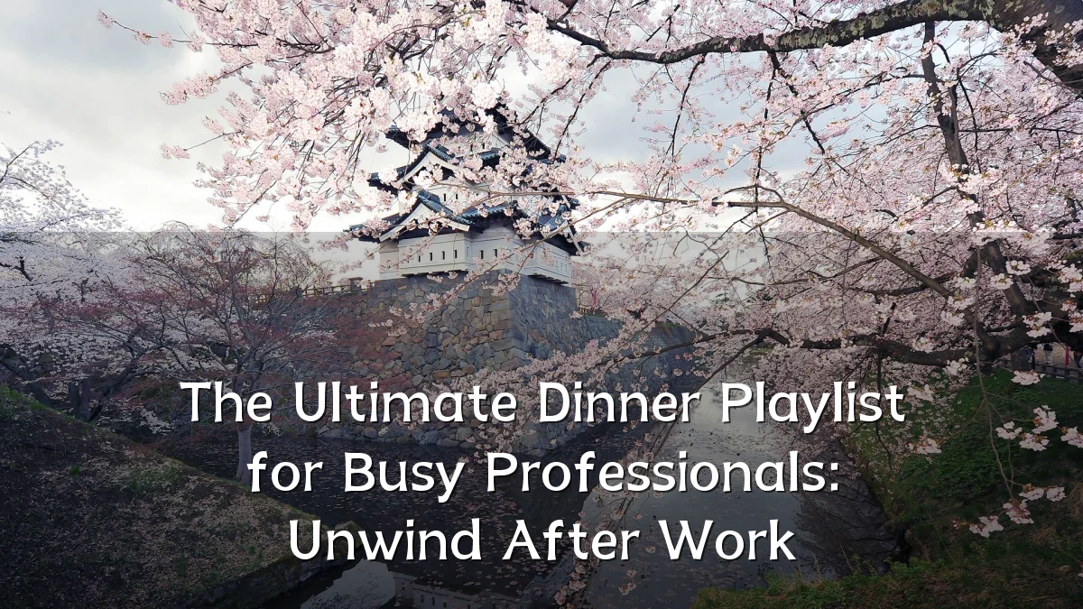 The Ultimate Dinner Playlist for Busy Professionals: Unwind After Work