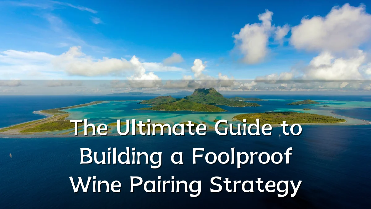 The Ultimate Guide to Building a Foolproof Wine Pairing Strategy
