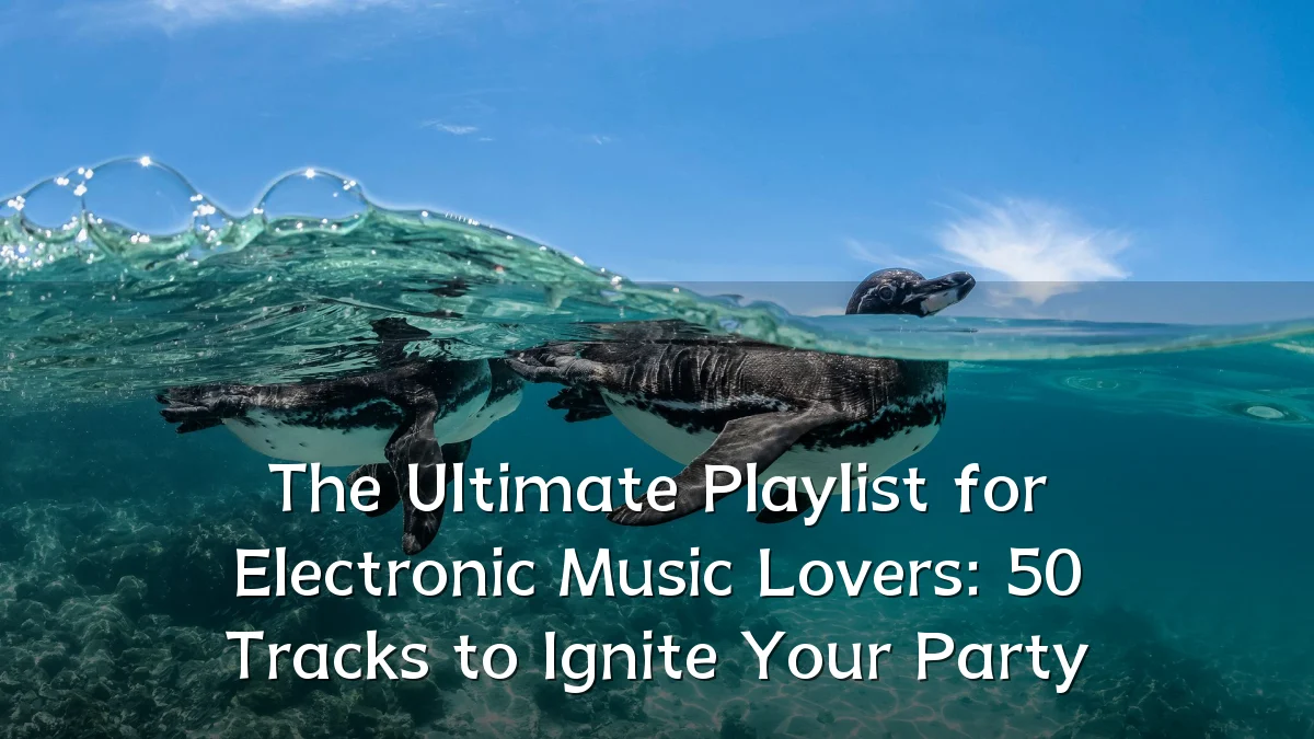 The Ultimate Playlist for Electronic Music Lovers: 50 Tracks to Ignite Your Party