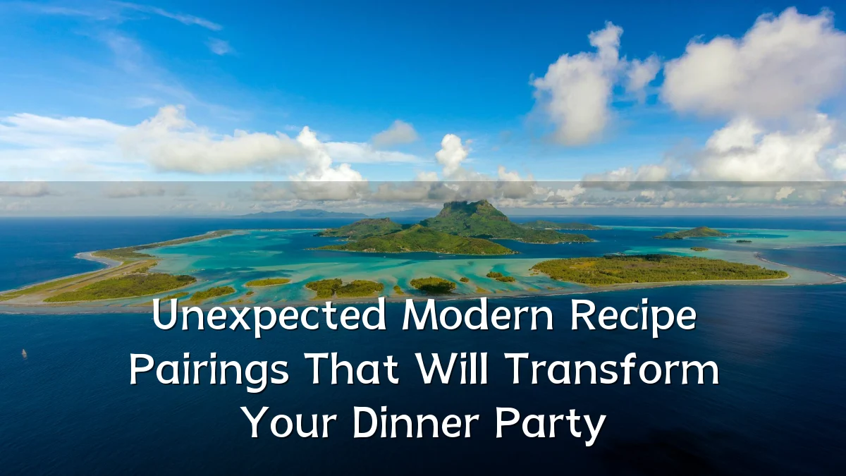 Unexpected Modern Recipe Pairings That Will Transform Your Dinner Party