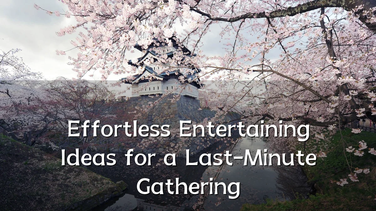 Effortless Entertaining Ideas for a Last-Minute Gathering