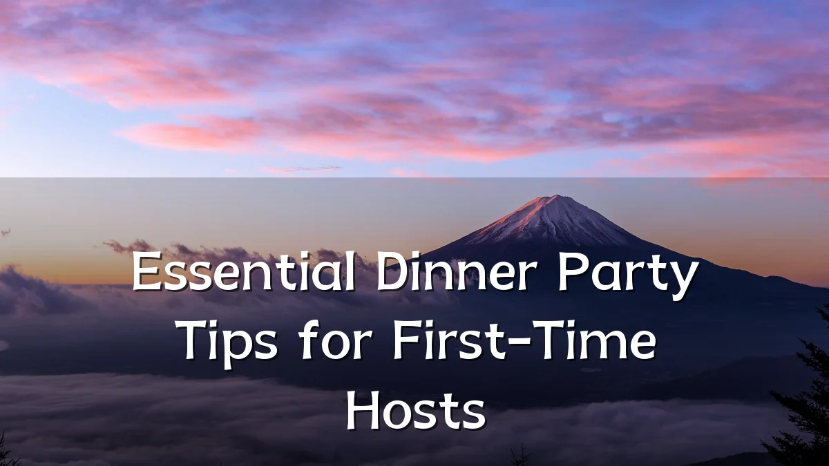 Essential Dinner Party Tips for First-Time Hosts
