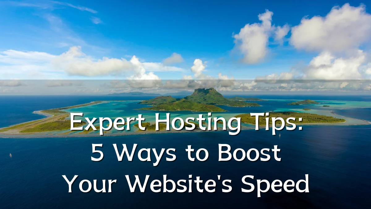 Expert Hosting Tips: 5 Ways to Boost Your Website's Speed