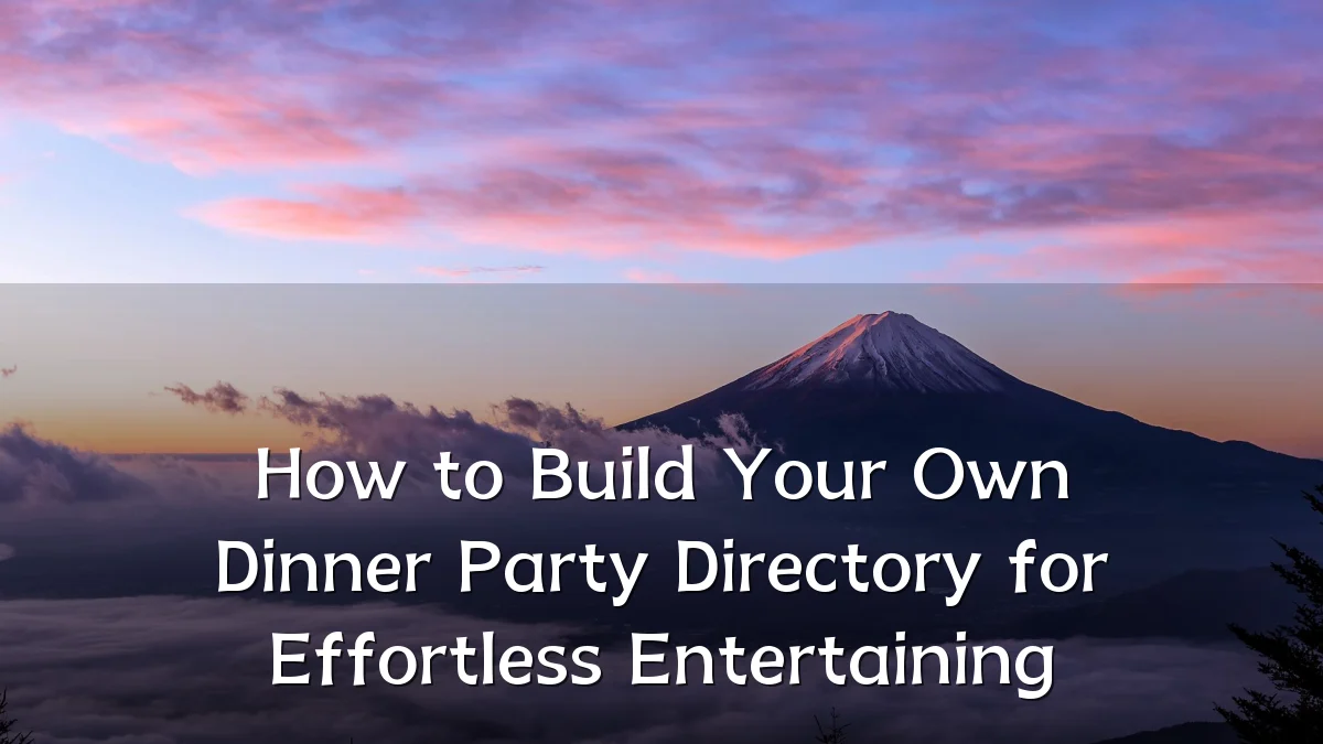 How to Build Your Own Dinner Party Directory for Effortless Entertaining