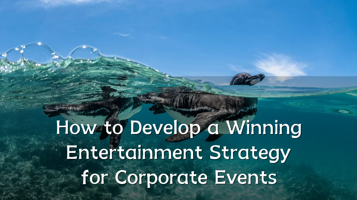 How to Develop a Winning Entertainment Strategy for Corporate Events