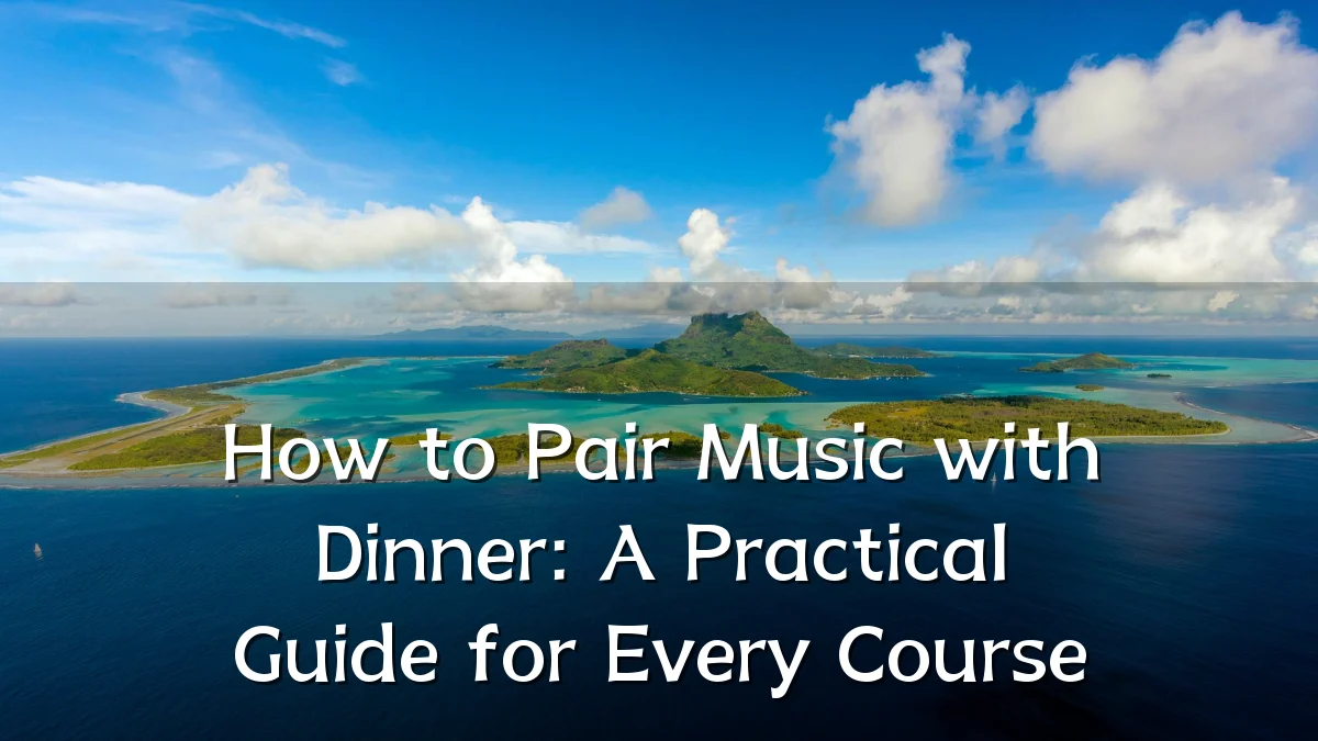 How to Pair Music with Dinner: A Practical Guide for Every Course