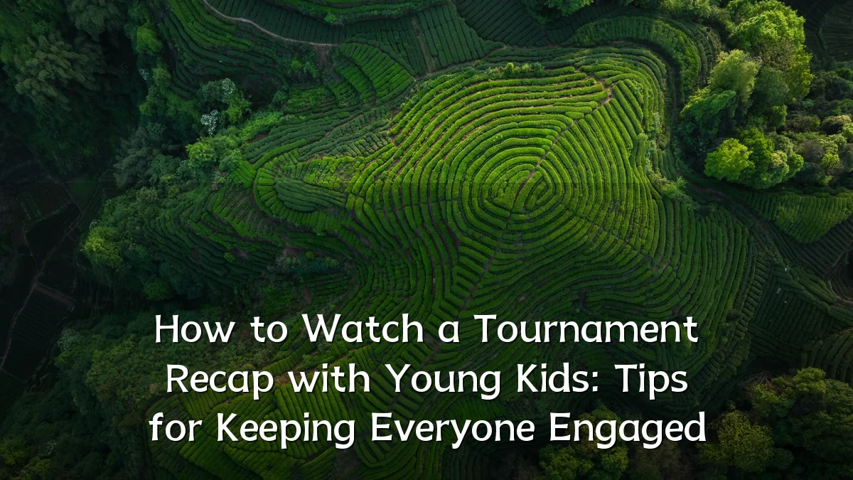 How to Watch a Tournament Recap with Young Kids: Tips for Keeping Everyone Engaged