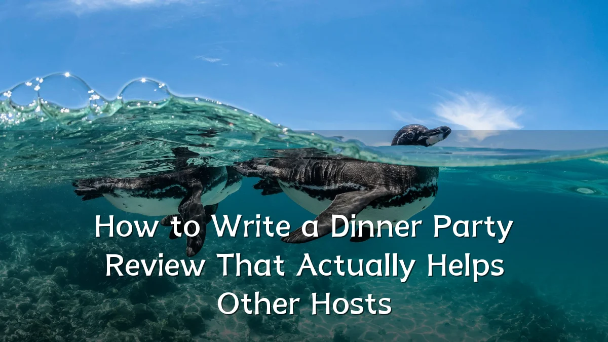 How to Write a Dinner Party Review That Actually Helps Other Hosts