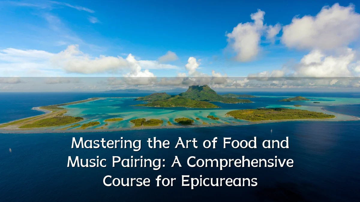 Mastering the Art of Food and Music Pairing: A Comprehensive Course for Epicureans