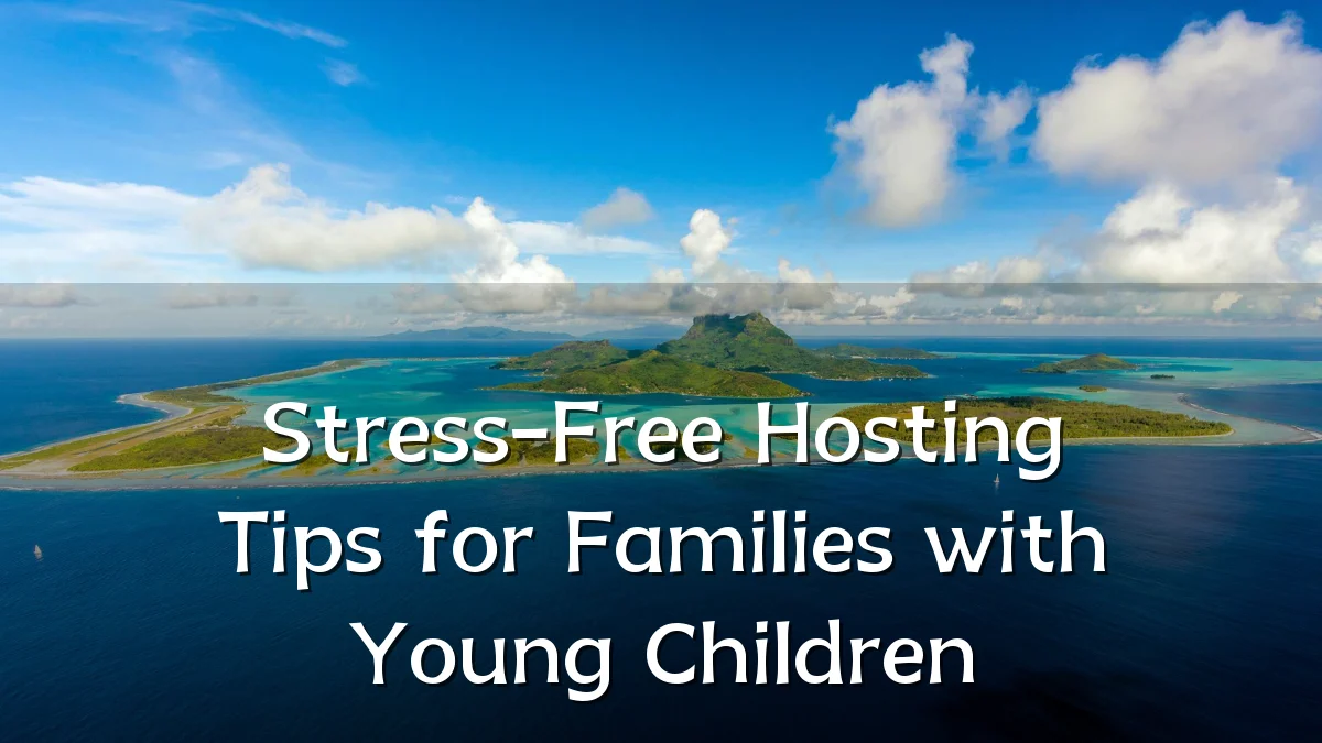 Stress-Free Hosting Tips for Families with Young Children