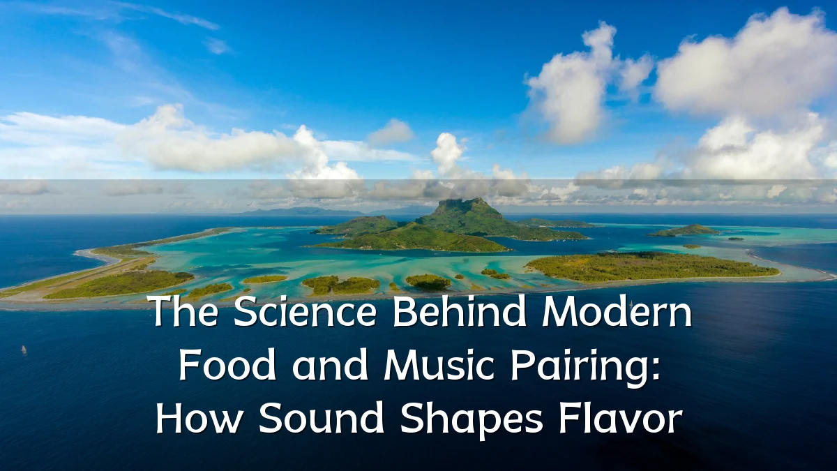 The Science Behind Modern Food and Music Pairing: How Sound Shapes Flavor