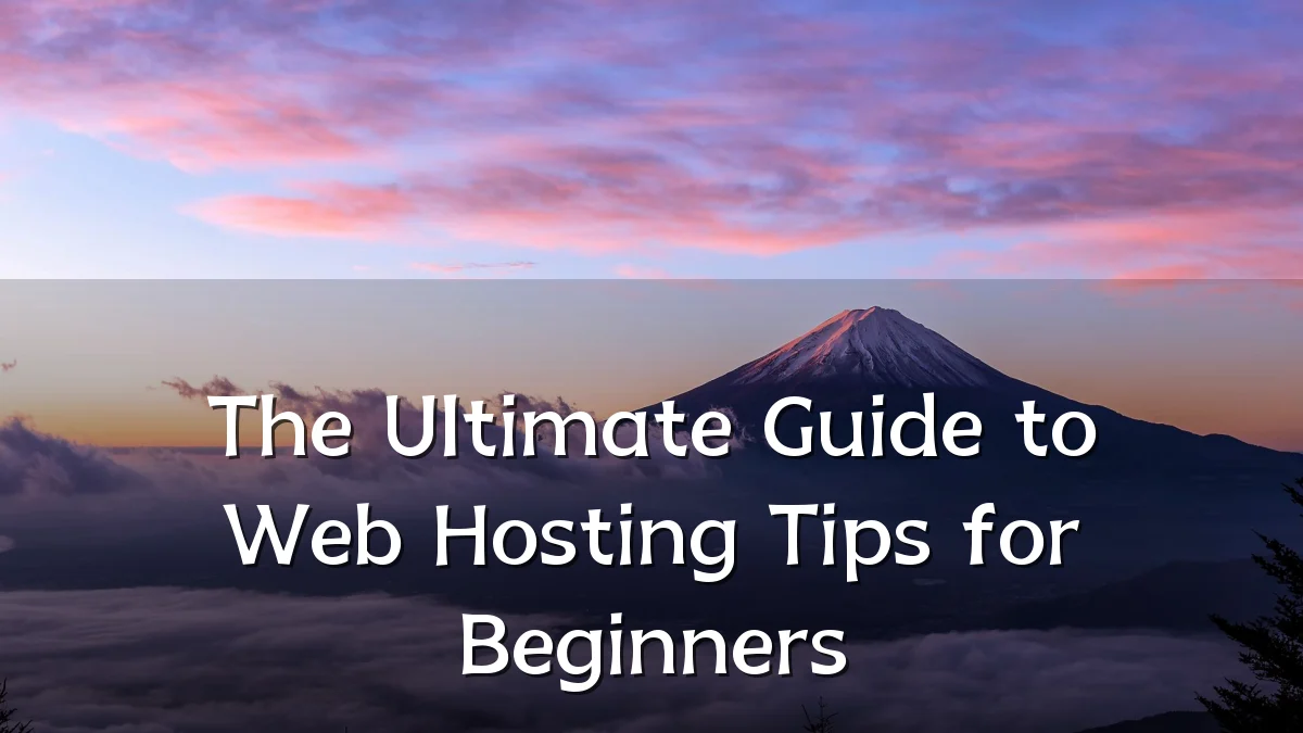 The Ultimate Guide to Web Hosting Tips for Beginners