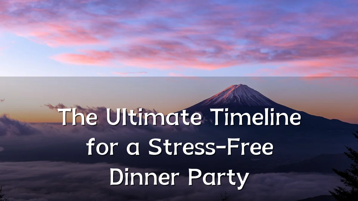 The Ultimate Timeline for a Stress-Free Dinner Party